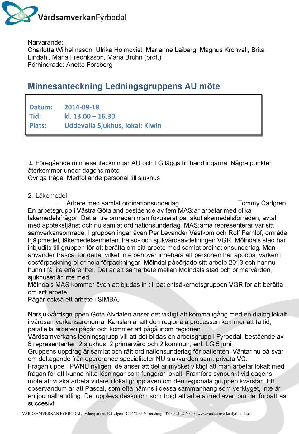 Föregående minnesanteckningar AU och LG läggs till handlingarna. Några punkter återkommer under dagens möte Övriga fråga: Medföljande personal till sjukhus 2.