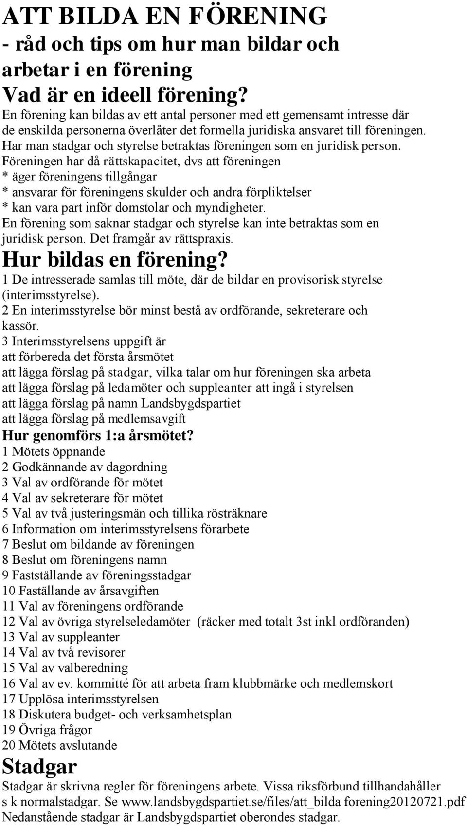 Har man stadgar och styrelse betraktas föreningen som en juridisk person.