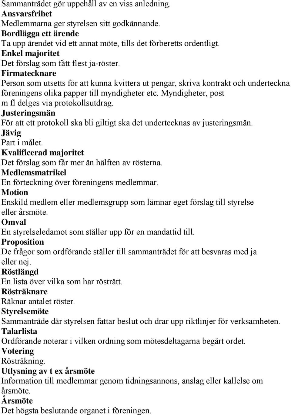 Myndigheter, post m fl delges via protokollsutdrag. Justeringsmän För att ett protokoll ska bli giltigt ska det undertecknas av justeringsmän. Jävig Part i målet.