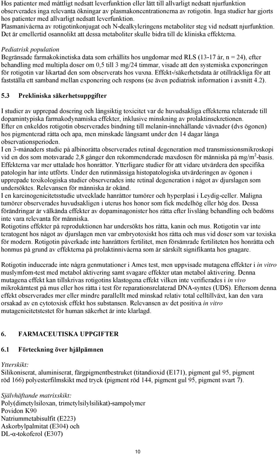 Det är emellertid osannolikt att dessa metaboliter skulle bidra till de kliniska effekterna.