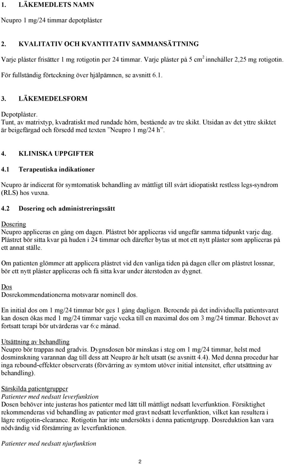 Tunt, av matrixtyp, kvadratiskt med rundade hörn, bestående av tre skikt. Utsidan av det yttre skiktet är beigefärgad och försedd med texten Neupro 1 mg/24 h. 4. KLINISKA UPPGIFTER 4.