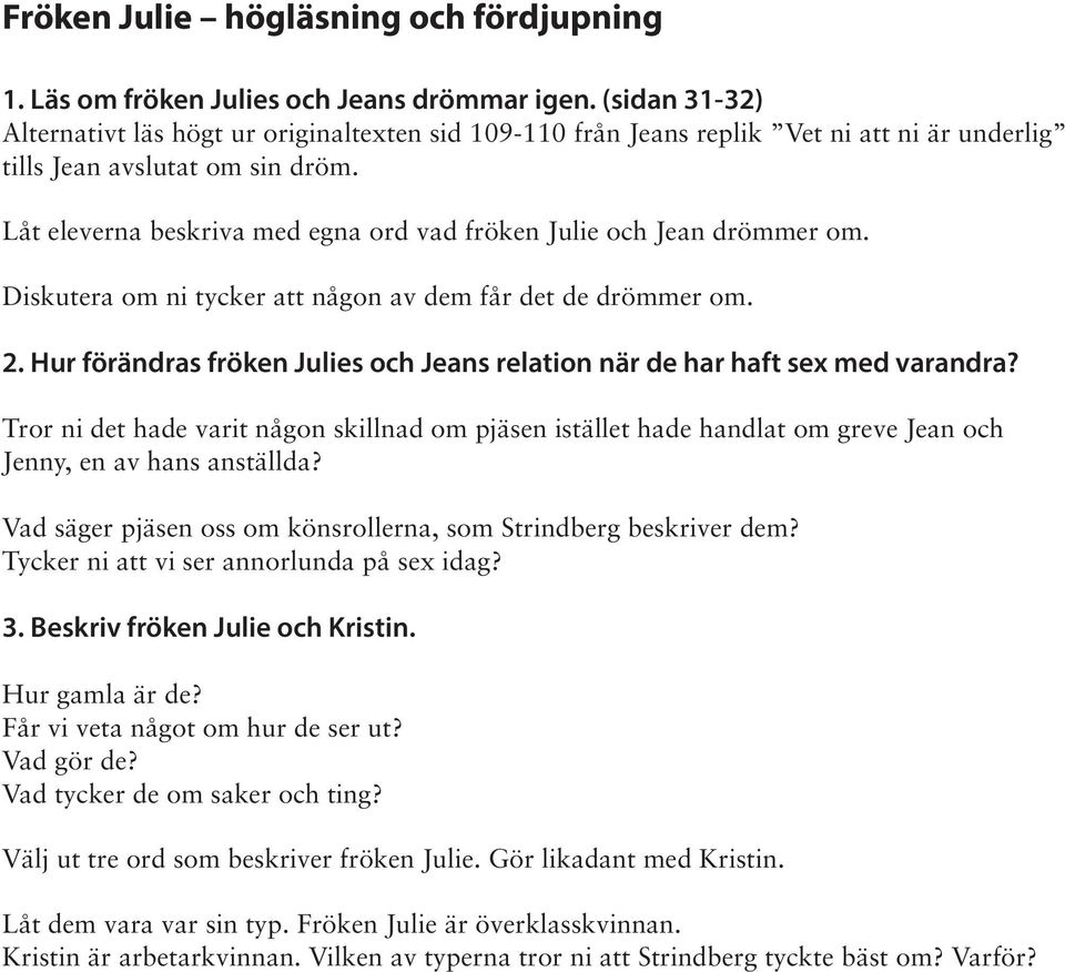 Låt eleverna beskriva med egna ord vad fröken Julie och Jean drömmer om. Diskutera om ni tycker att någon av dem får det de drömmer om. 2.