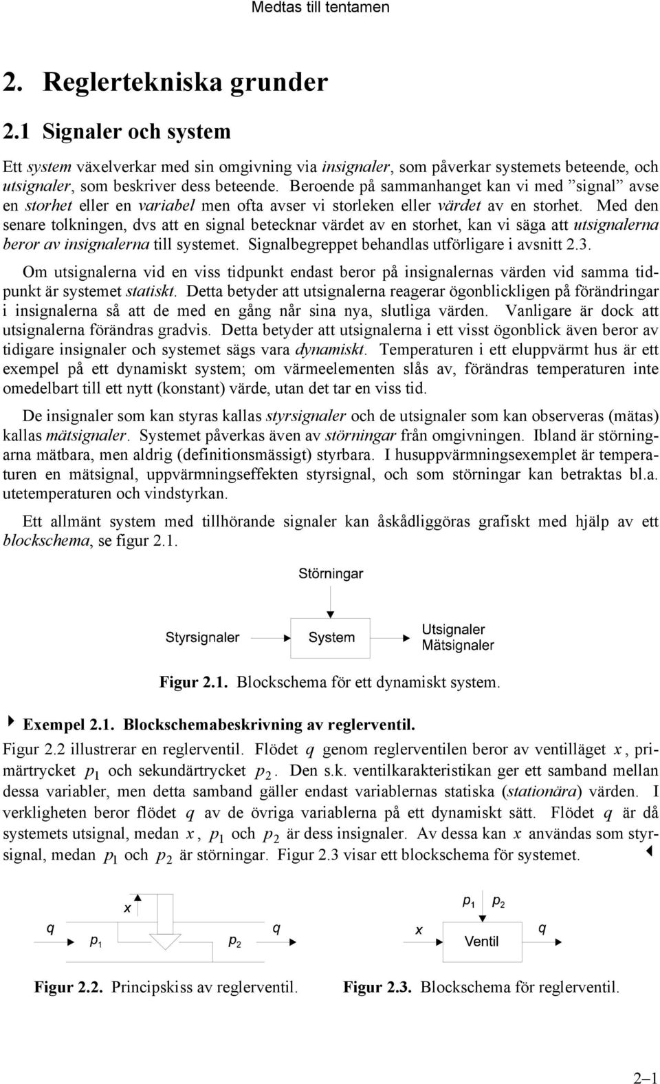 Med den senare tolkningen, dvs att en signal betecknar värdet av en storhet, kan vi säga att utsignalerna beror av insignalerna till systemet. Signalbegreppet behandlas utförligare i avsnitt.3.