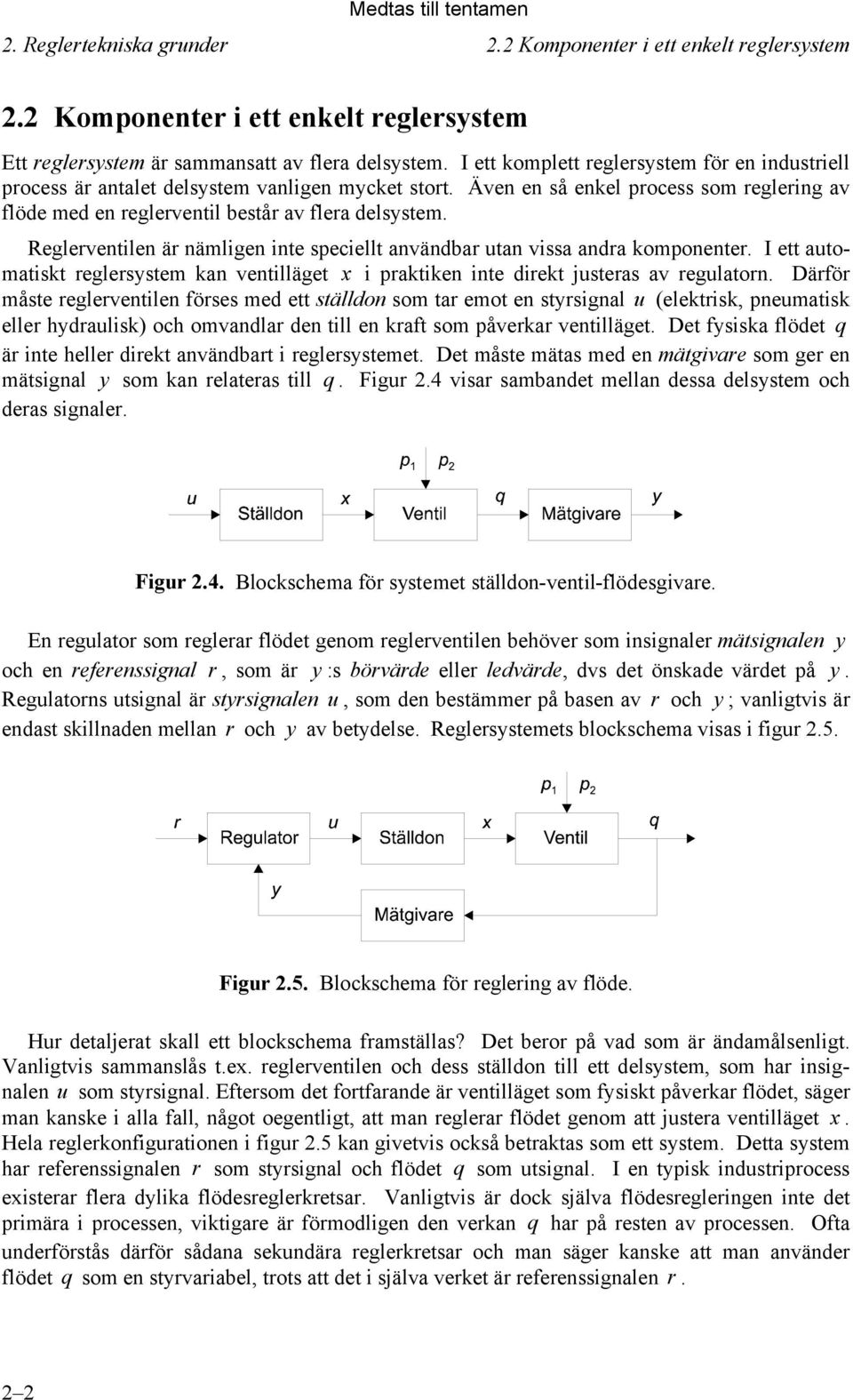 Reglerventilen är nämligen inte speciellt användbar utan vissa andra komponenter. I ett automatiskt reglersystem kan ventilläget x i praktiken inte direkt justeras av regulatorn.
