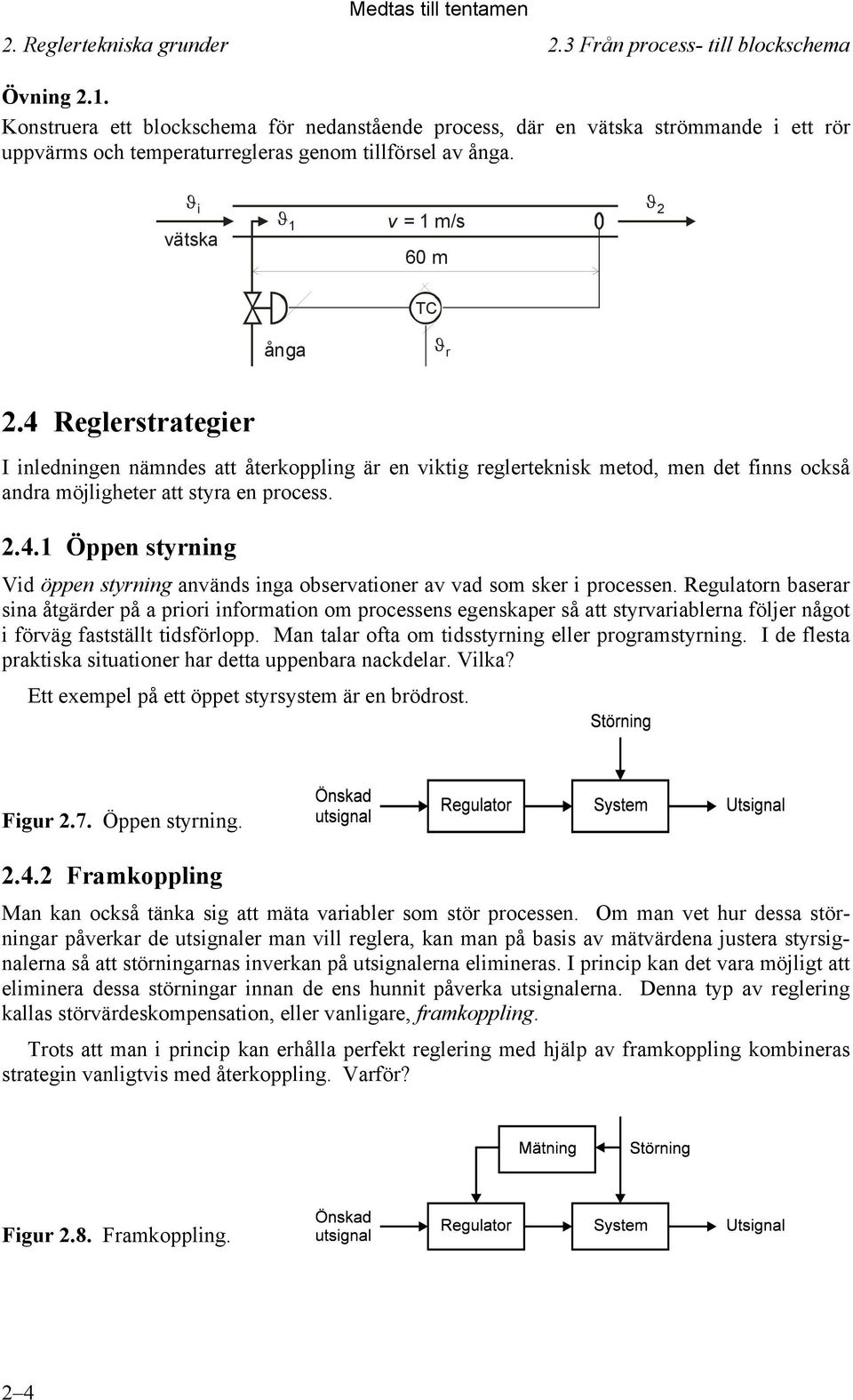 4 Reglerstrategier I inledningen nämndes att återkoppling är en viktig reglerteknisk metod, men det finns också andra möjligheter att styra en process..4. Öppen styrning Vid öppen styrning används inga observationer av vad som sker i processen.