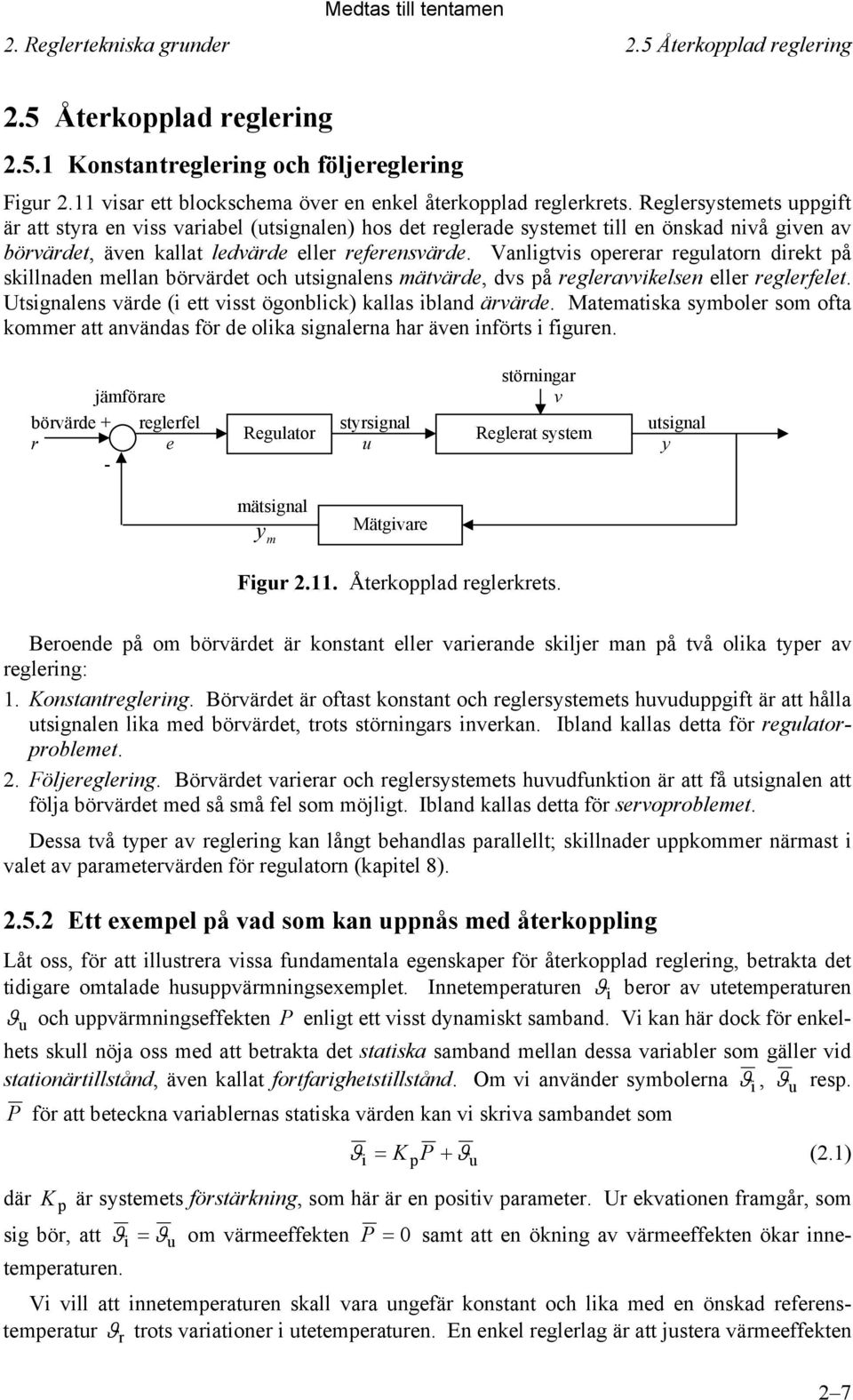 Vanligtvis opererar regulatorn direkt på skillnaden mellan börvärdet och utsignalens mätvärde, dvs på regleravvikelsen eller reglerfelet.