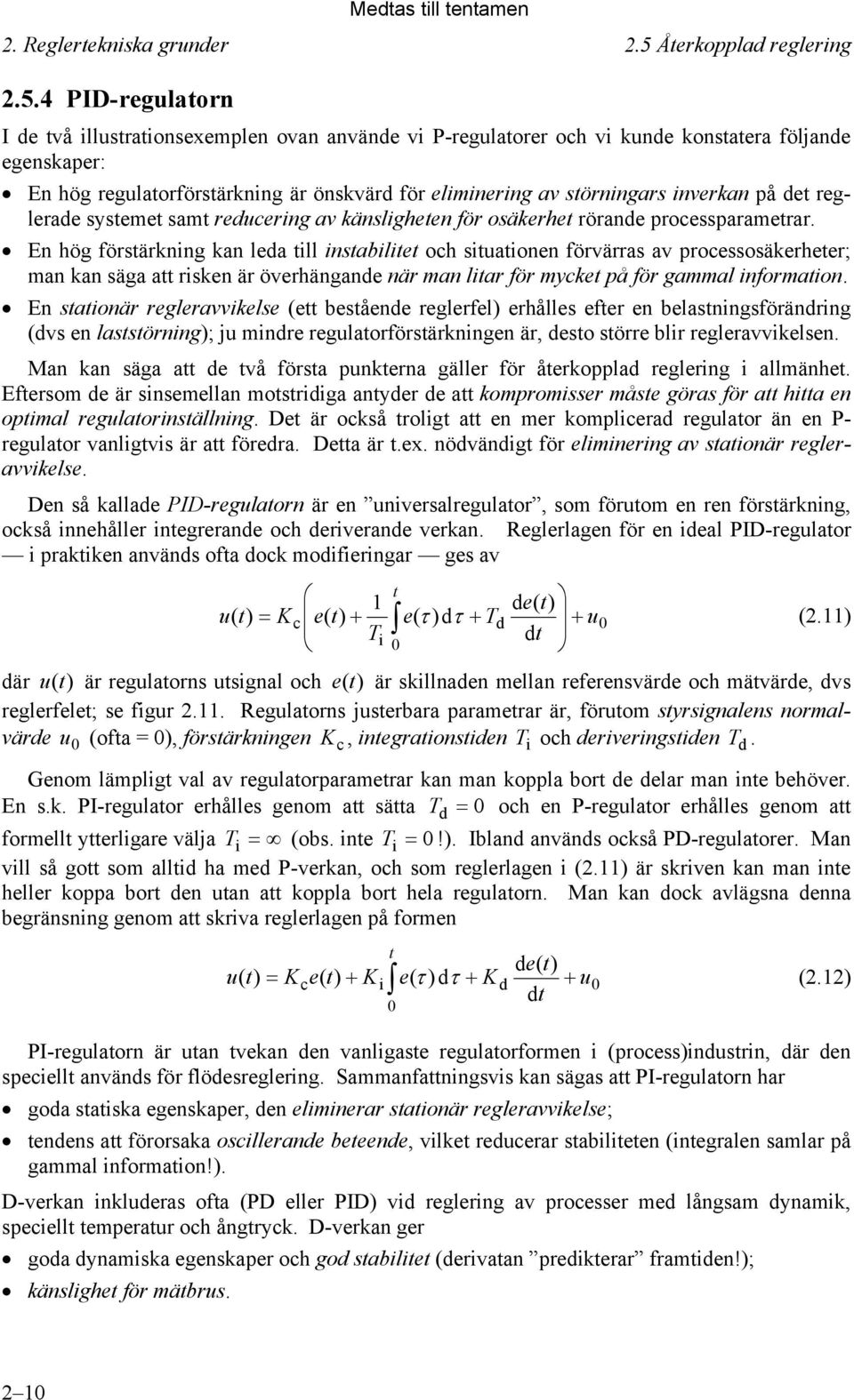 4 PID-regulatorn I de två illustrationsexemplen ovan använde vi P-regulatorer och vi kunde konstatera följande egenskaper: En hög regulatorförstärkning är önskvärd för eliminering av störningars