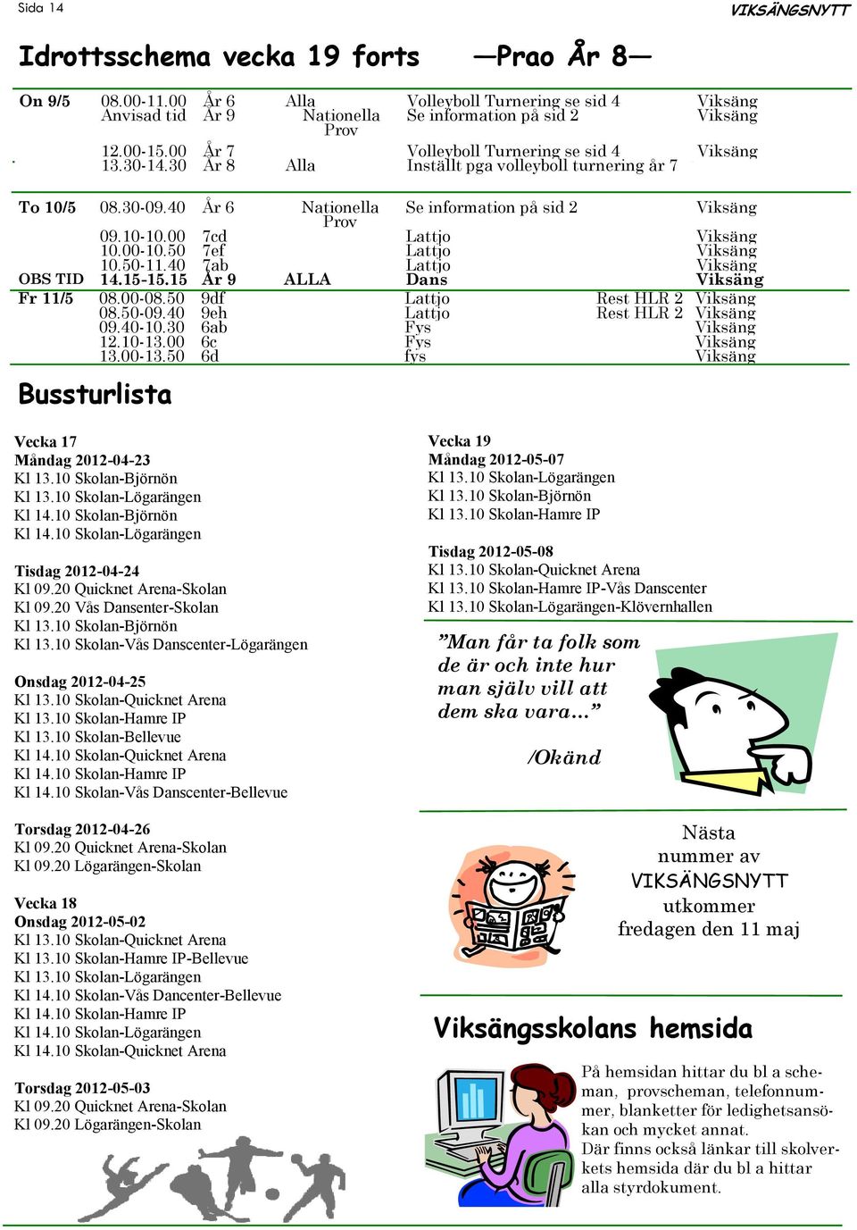 00 7cd Lattjo Viksäng 10.00-10.50 7ef Lattjo Viksäng 10.50-11.40 7ab Lattjo Viksäng OBS TID 14.15-15.15 År 9 ALLA Dans Viksäng Fr 11/5 08.00-08.50 9df Lattjo Rest HLR 2 Viksäng 08.50-09.