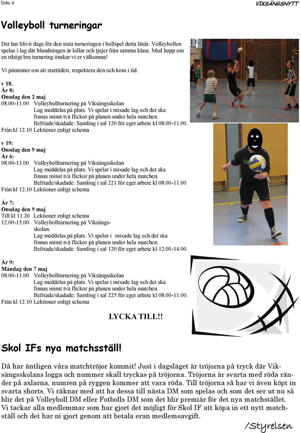 00 Volleybollturnering på Viksängsskolan Lag meddelas på plats. Vi spelar i mixade lag och det ska finnas minst två flickor på planen under hela matchen.