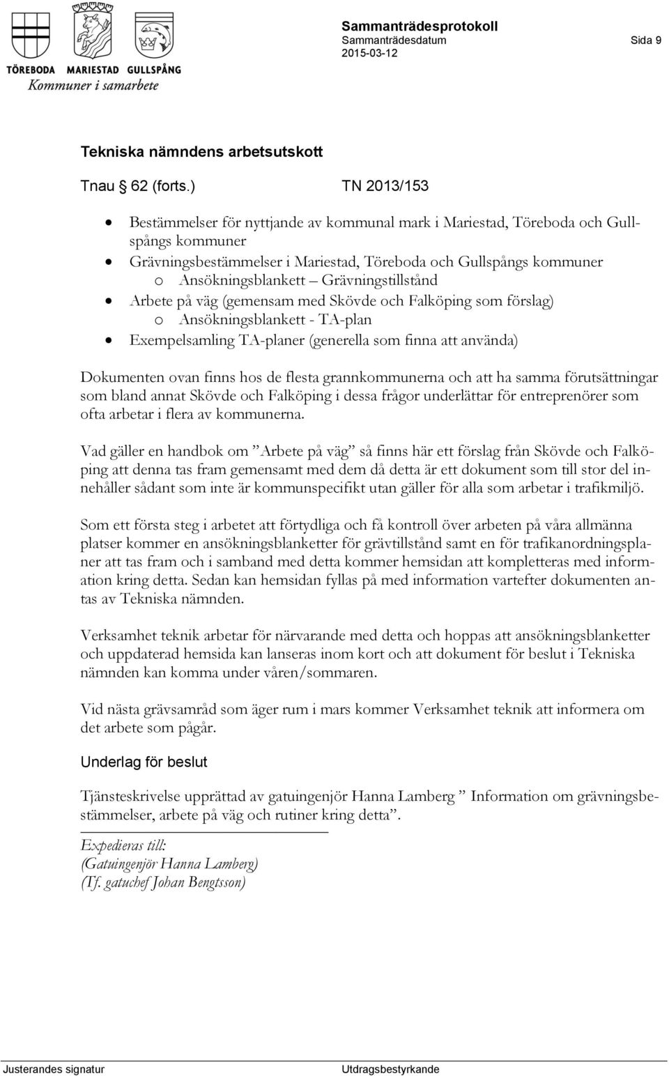 Grävningstillstånd Arbete på väg (gemensam med Skövde och Falköping som förslag) o Ansökningsblankett - TA-plan Exempelsamling TA-planer (generella som finna att använda) Dokumenten ovan finns hos de