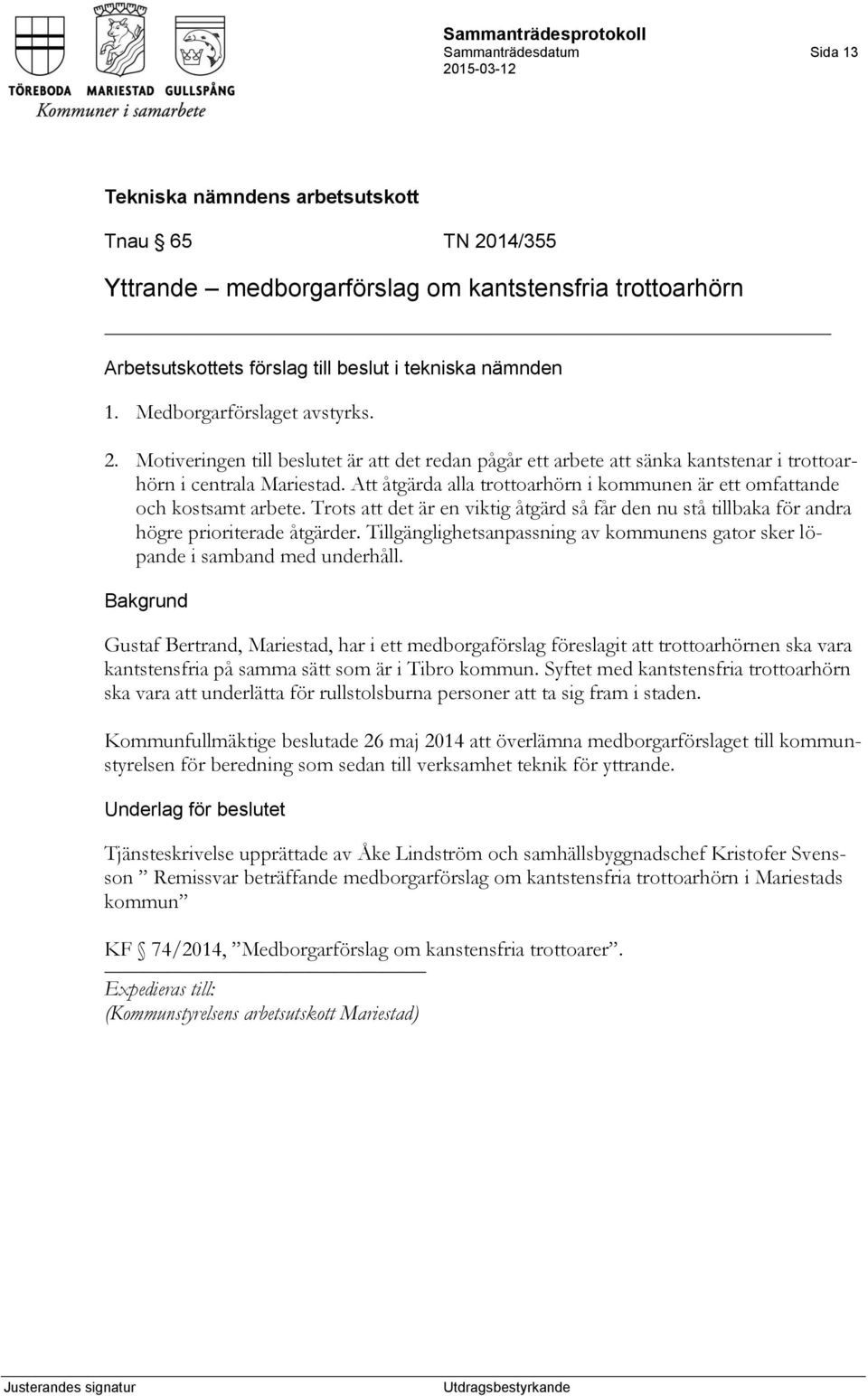 Tillgänglighetsanpassning av kommunens gator sker löpande i samband med underhåll.