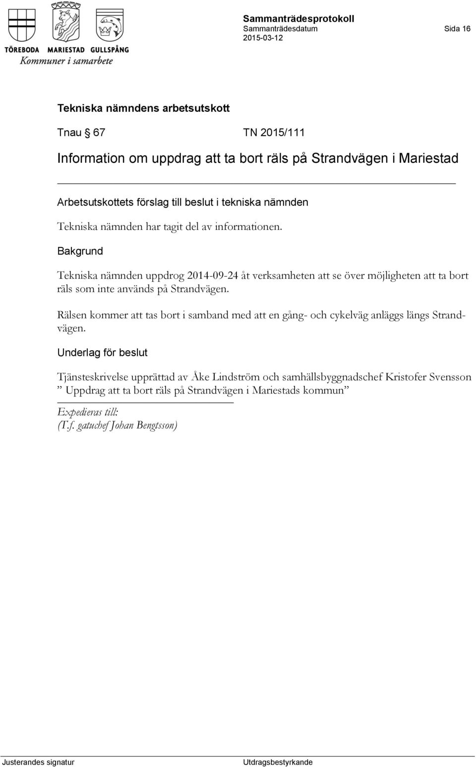 Tekniska nämnden uppdrog 2014-09-24 åt verksamheten att se över möjligheten att ta bort räls som inte används på Strandvägen.