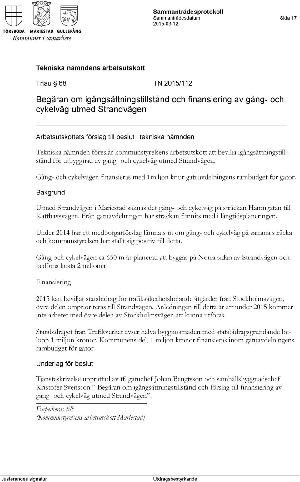 Gång- och cykelvägen finansieras med 1miljon kr ur gatuavdelningens rambudget för gator. Utmed Strandvägen i Mariestad saknas det gång- och cykelväg på sträckan Hamngatan till Katthavsvägen.