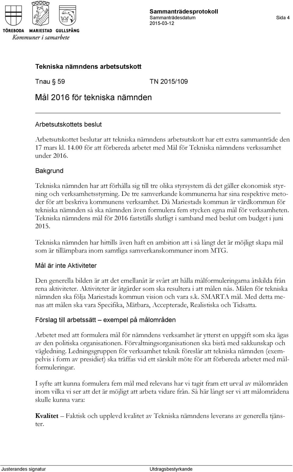 Tekniska nämnden har att förhålla sig till tre olika styrsystem då det gäller ekonomisk styrning och verksamhetsstyrning.