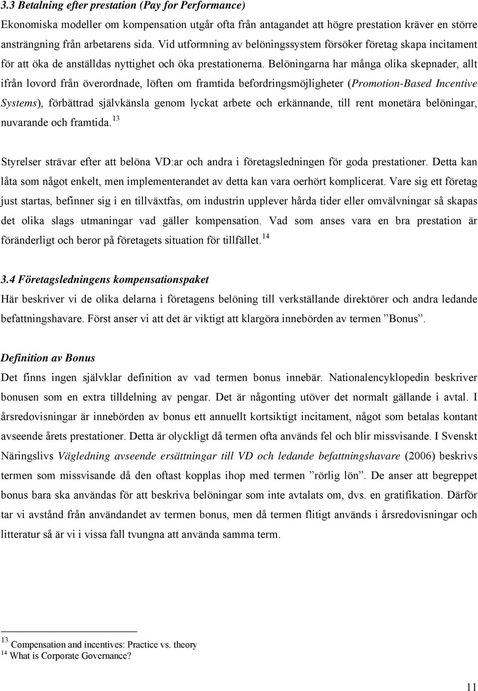 Belöningarna har många olika skepnader, allt ifrån lovord från överordnade, löften om framtida befordringsmöjligheter (Promotion-Based Incentive Systems), förbättrad självkänsla genom lyckat arbete