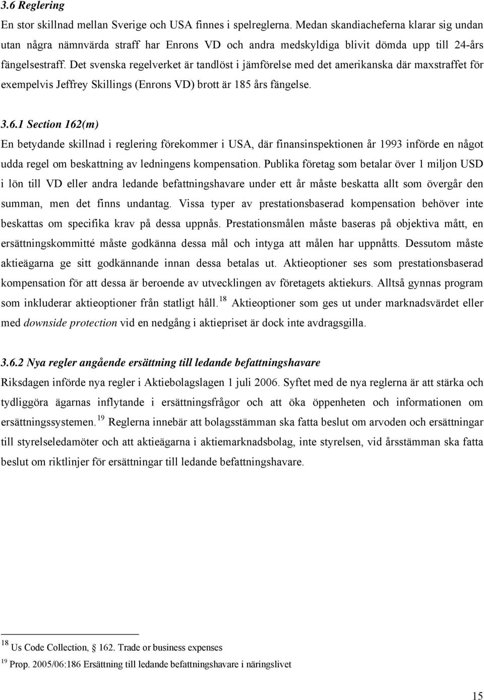 Det svenska regelverket är tandlöst i jämförelse med det amerikanska där maxstraffet för exempelvis Jeffrey Skillings (Enrons VD) brott är 185 års fängelse. 3.6.