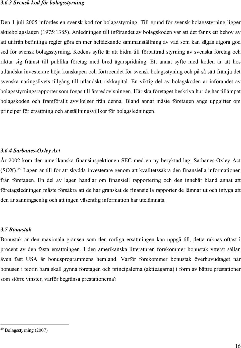 bolagsstyrning. Kodens syfte är att bidra till förbättrad styrning av svenska företag och riktar sig främst till publika företag med bred ägarspridning.