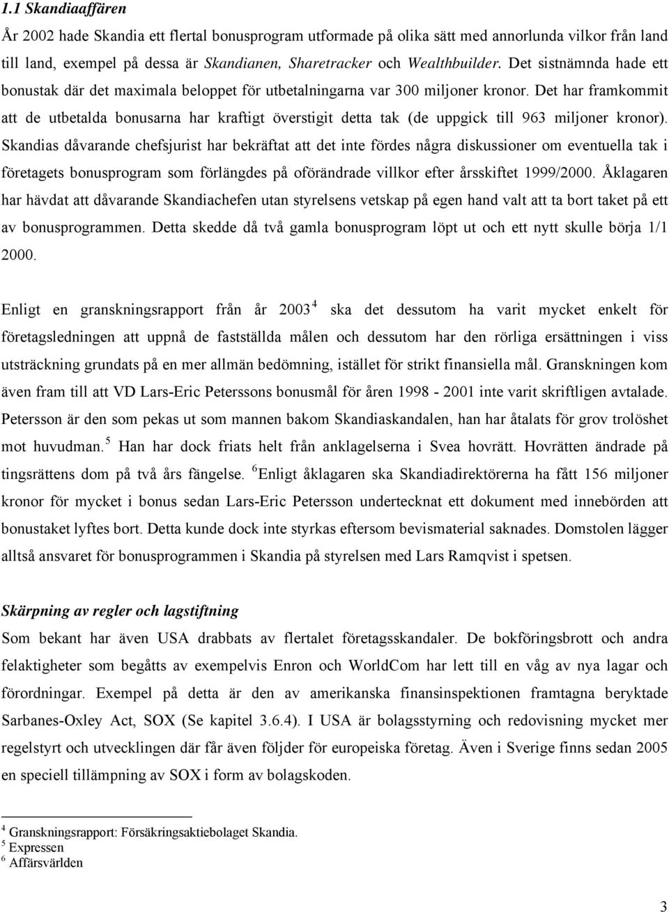 Det har framkommit att de utbetalda bonusarna har kraftigt överstigit detta tak (de uppgick till 963 miljoner kronor).