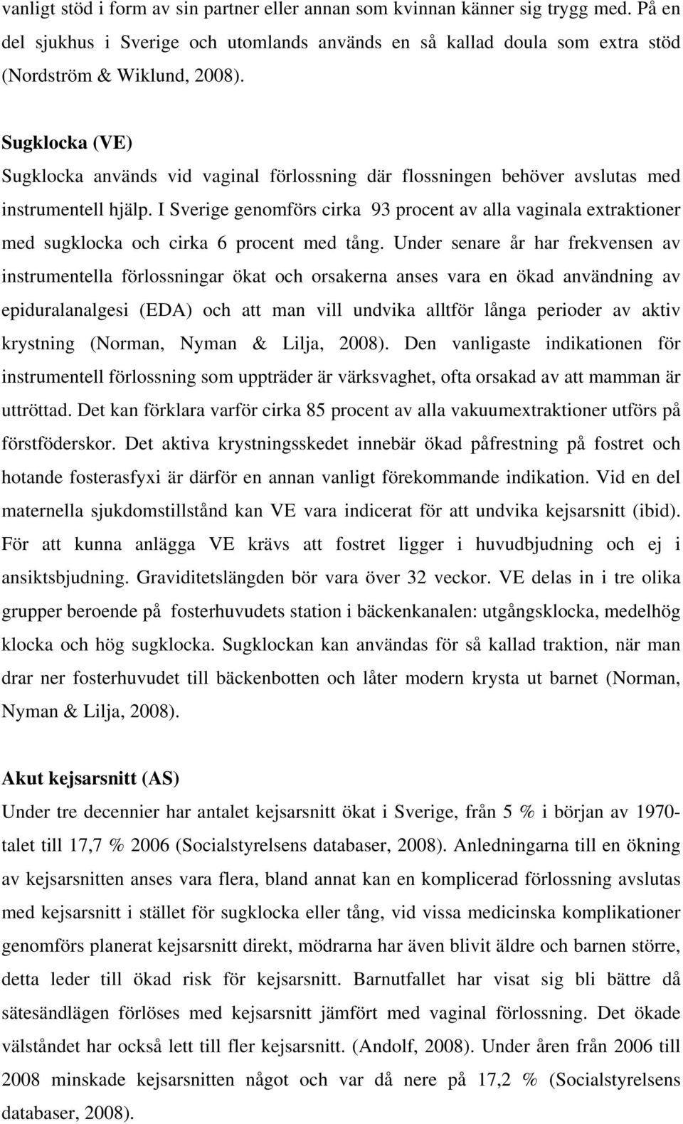 I Sverige genomförs cirka 93 procent av alla vaginala extraktioner med sugklocka och cirka 6 procent med tång.