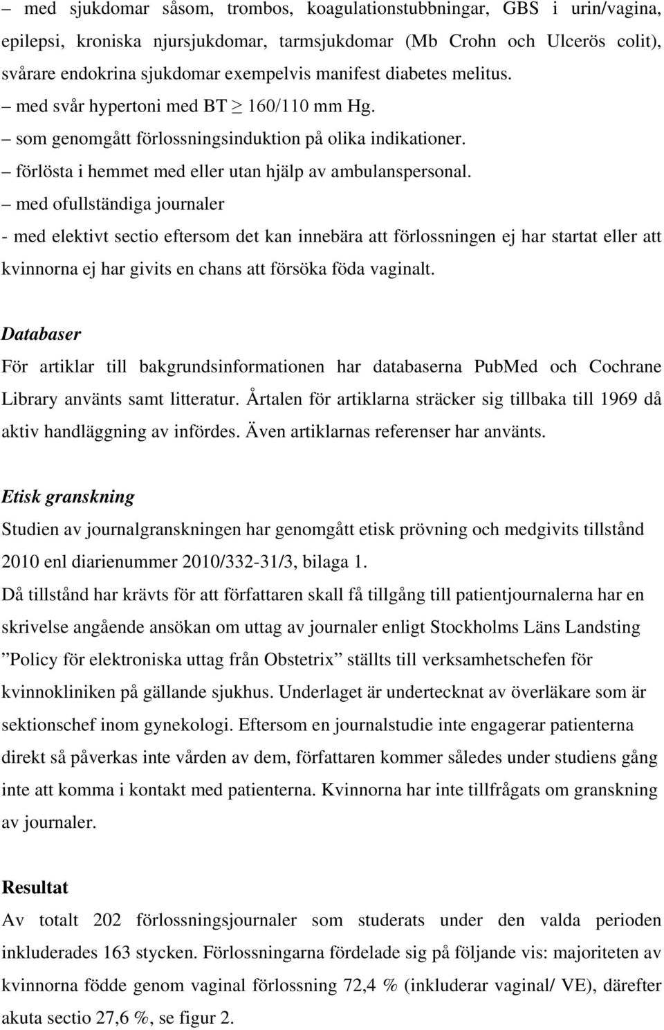 med ofullständiga journaler - med elektivt sectio eftersom det kan innebära att förlossningen ej har startat eller att kvinnorna ej har givits en chans att försöka föda vaginalt.