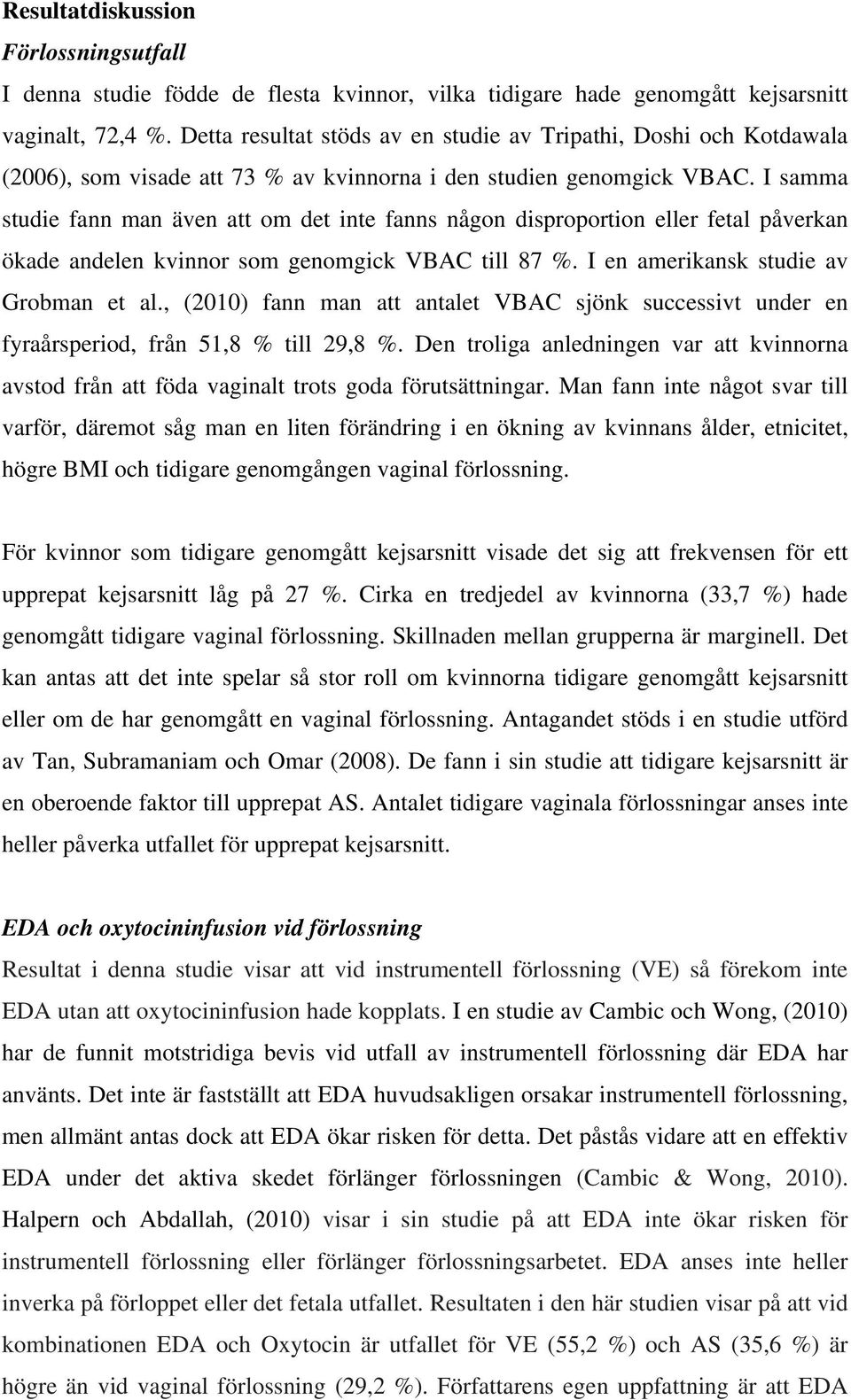 I samma studie fann man även att om det inte fanns någon disproportion eller fetal påverkan ökade andelen kvinnor som genomgick VBAC till 87 %. I en amerikansk studie av Grobman et al.