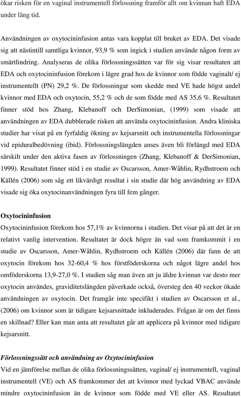 Analyseras de olika förlossningssätten var för sig visar resultaten att EDA och oxytocininfusion förekom i lägre grad hos de kvinnor som födde vaginalt/ ej instrumentellt (PN) 29,2 %.