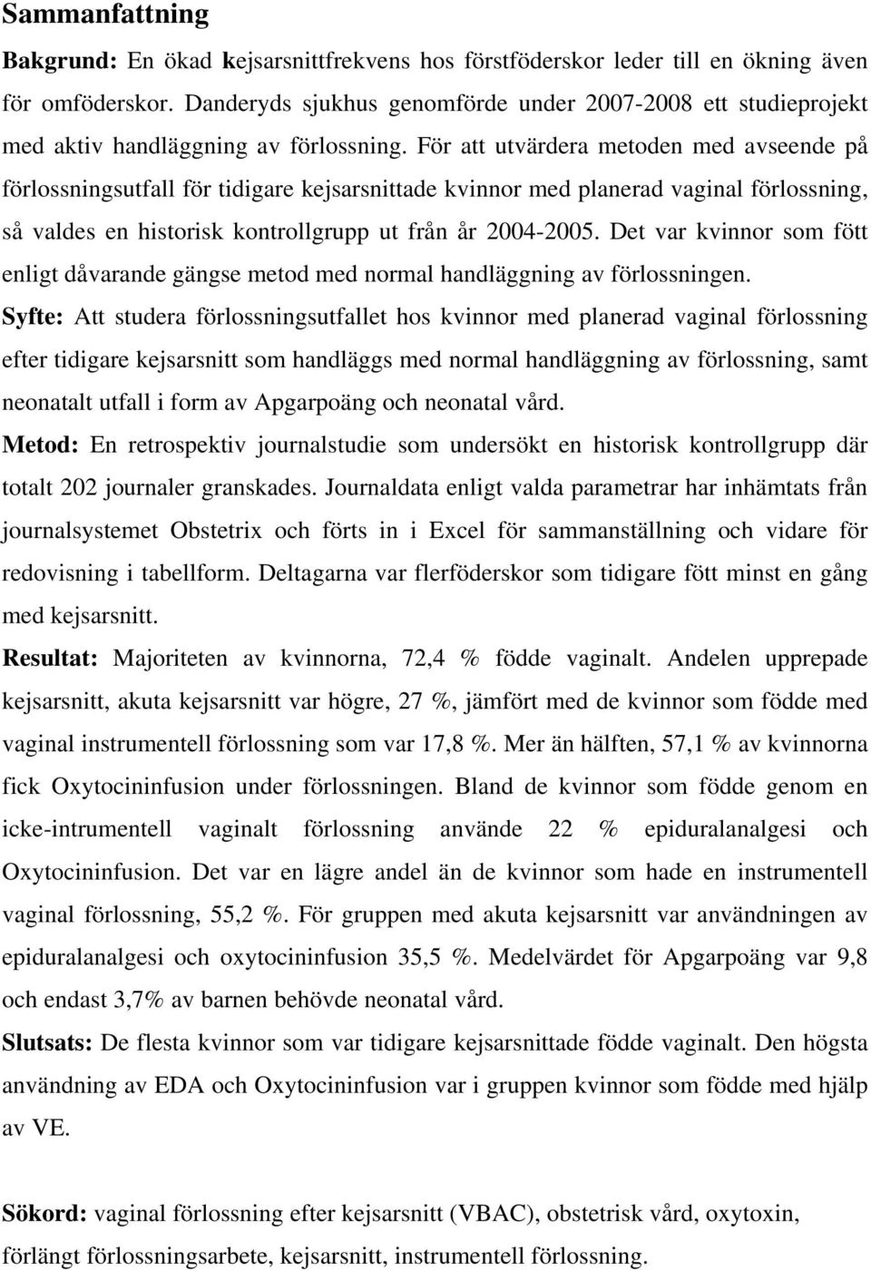 För att utvärdera metoden med avseende på förlossningsutfall för tidigare kejsarsnittade kvinnor med planerad vaginal förlossning, så valdes en historisk kontrollgrupp ut från år 2004-2005.