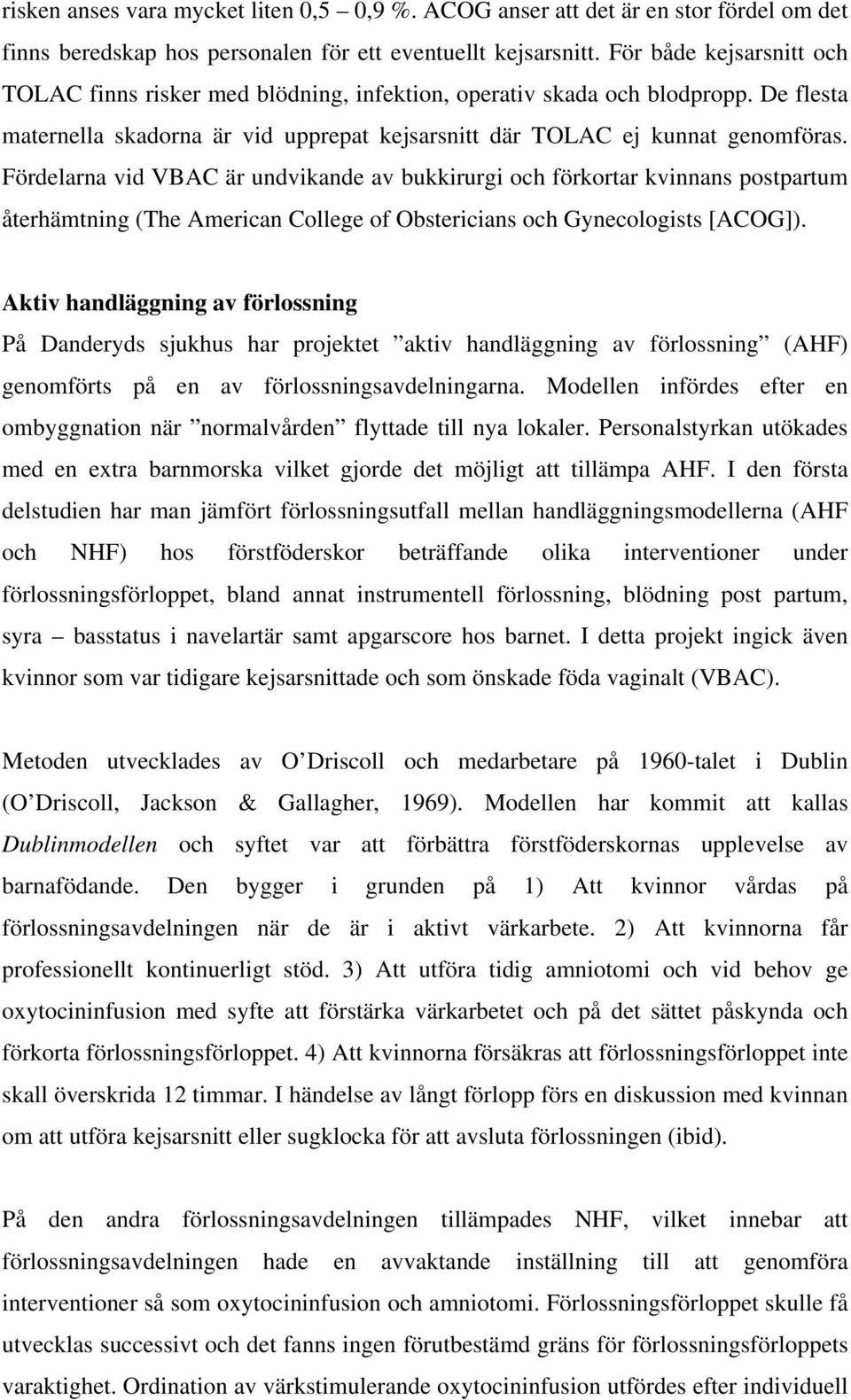 Fördelarna vid VBAC är undvikande av bukkirurgi och förkortar kvinnans postpartum återhämtning (The American College of Obstericians och Gynecologists [ACOG]).