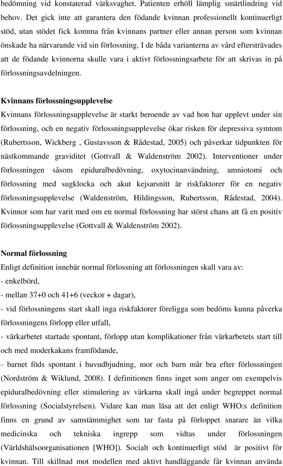 förlossning. I de båda varianterna av vård eftersträvades att de födande kvinnorna skulle vara i aktivt förlossningsarbete för att skrivas in på förlossningsavdelningen.