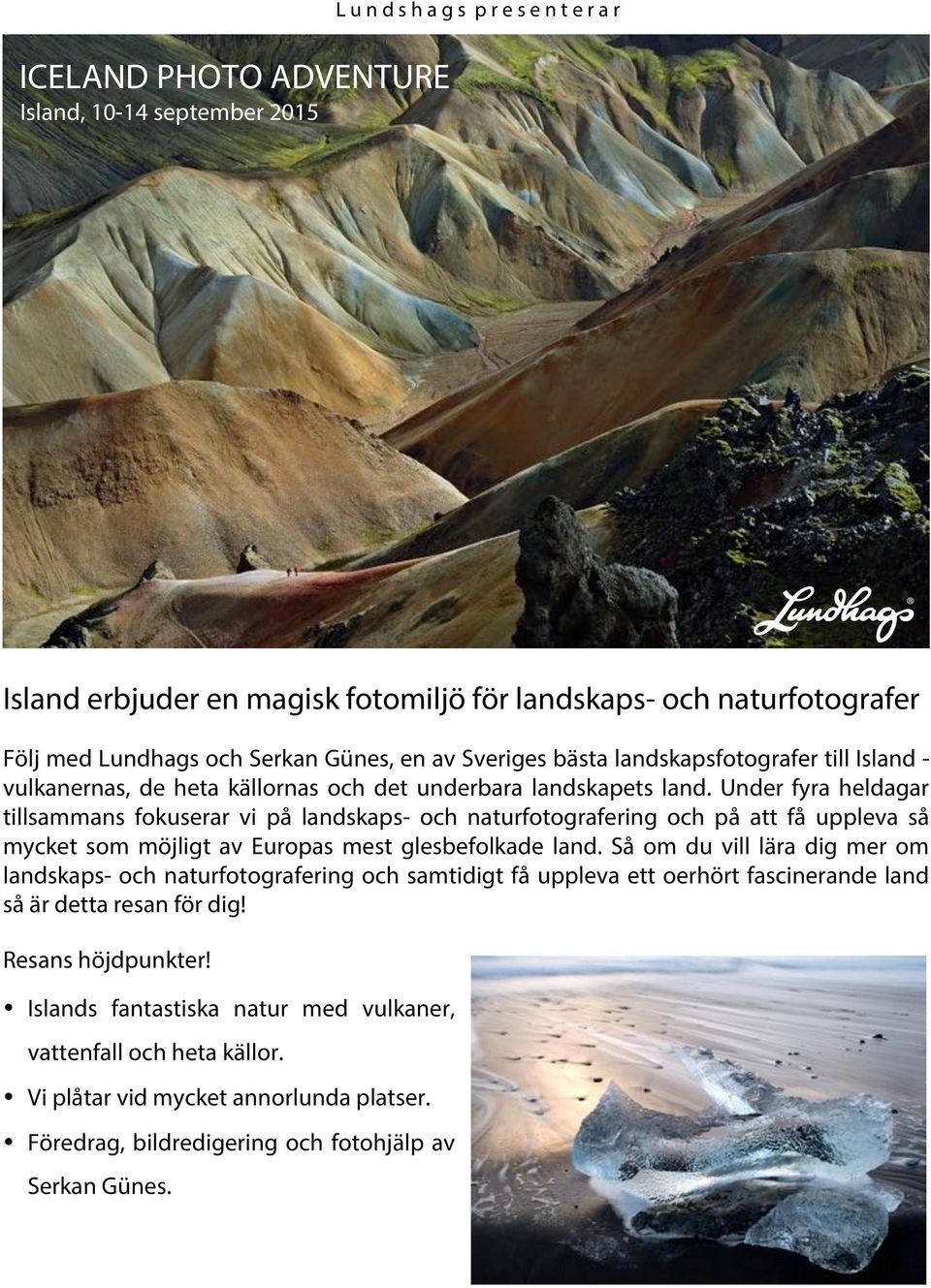 underbara landskapets land. Under fyra heldagar tillsammans fokuserar vi på landskaps- och naturfotografering och på att få uppleva så mycket som möjligt av Europas mest glesbefolkade land.