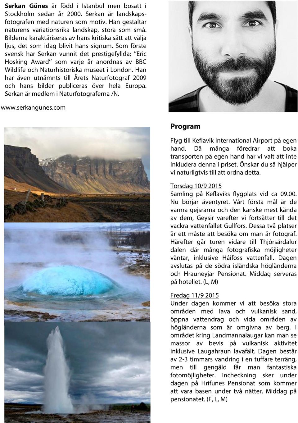 Som förste svensk har Serkan vunnit det prestigefyllda; Eric Hosking Award som varje år anordnas av BBC Wildlife och Naturhistoriska museet i London.