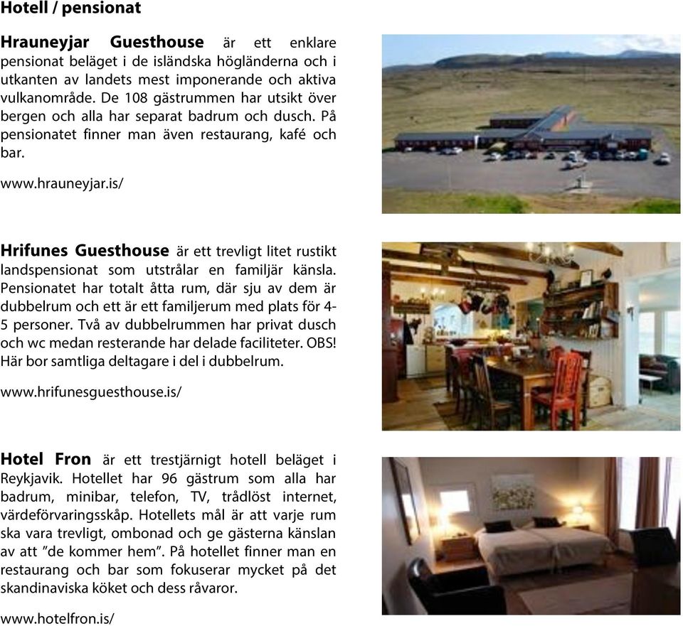is/ Hrifunes Guesthouse är ett trevligt litet rustikt landspensionat som utstrålar en familjär känsla.