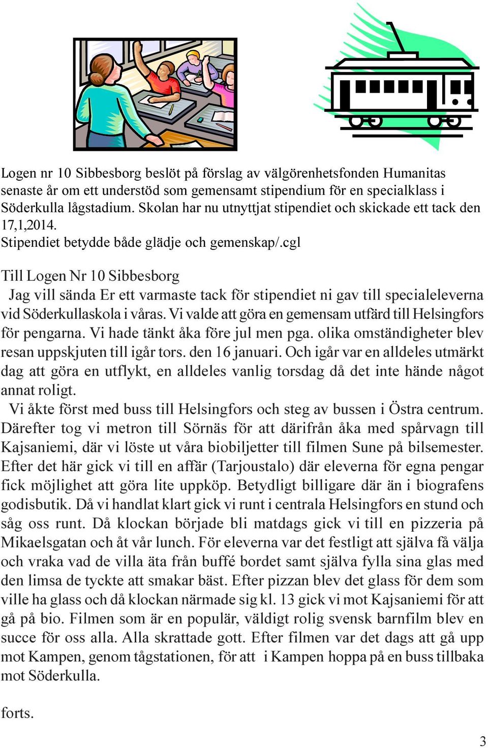 cgl Till Logen Nr 10 Sibbesborg Jag vill sända Er ett varmaste tack för stipendiet ni gav till specialeleverna vid Söderkullaskola i våras.