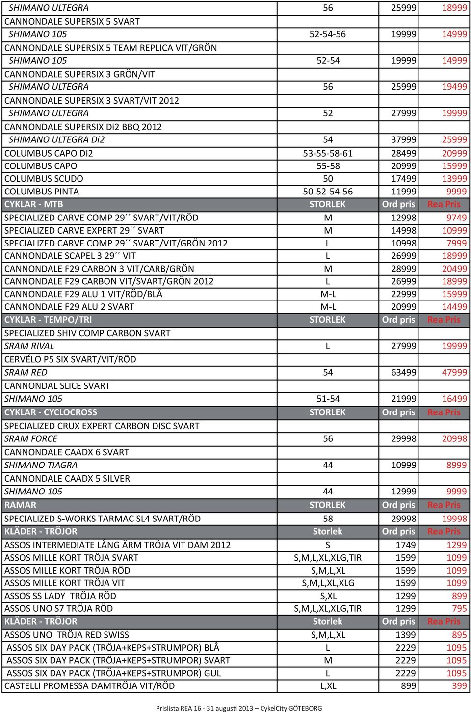 28499 20999 COLUMBUS CAPO 55-58 20999 15999 COLUMBUS SCUDO 50 17499 13999 COLUMBUS PINTA 50-52- 54-56 11999 9999 CYKLAR - MTB STORLEK Ord pris Rea Pris SPECIALIZED CARVE COMP 29 SVART/VIT/RÖD M 12998