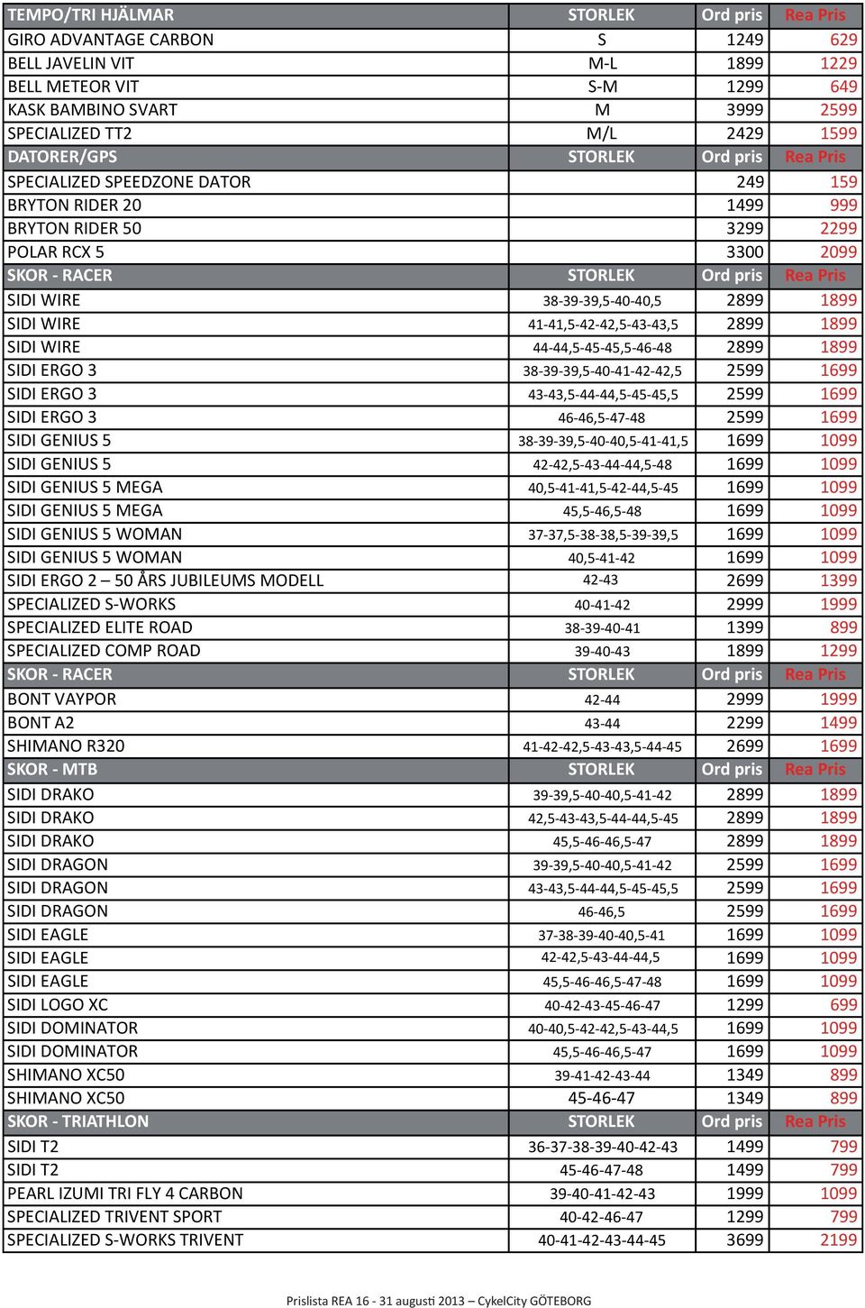 38-39- 39,5-40- 40,5 2899 1899 SIDI WIRE 41-41,5-42- 42,5-43- 43,5 2899 1899 SIDI WIRE 44-44,5-45- 45,5-46- 48 2899 1899 SIDI ERGO 3 38-39- 39,5-40- 41-42- 42,5 2599 1699 SIDI ERGO 3 43-43,5-44-