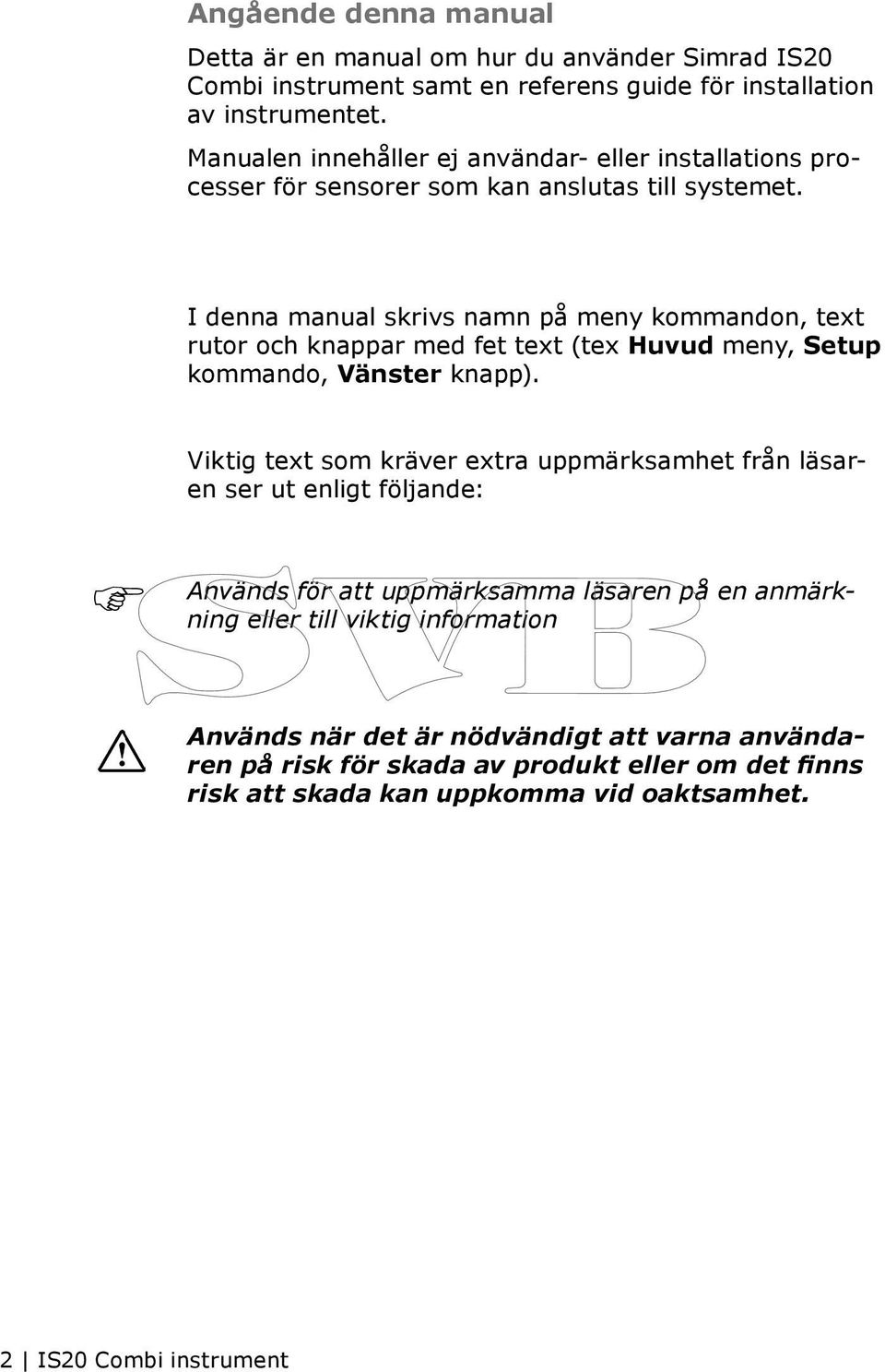 I denna manual skrivs namn på meny kommandon, text rutor och knappar med fet text (tex Huvud meny, Setup kommando, Vänster knapp).