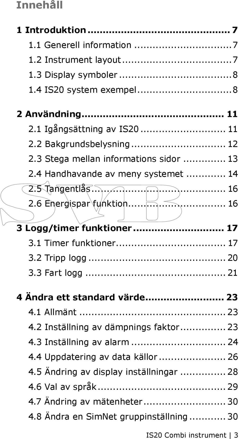 .. 17 3.2 Tripp logg... 20 3.3 Fart logg... 21 4 Ändra ett standard värde... 23 4.1 Allmänt... 23 4.2 Inställning av dämpnings faktor... 23 4.3 Inställning av alarm... 24 4.