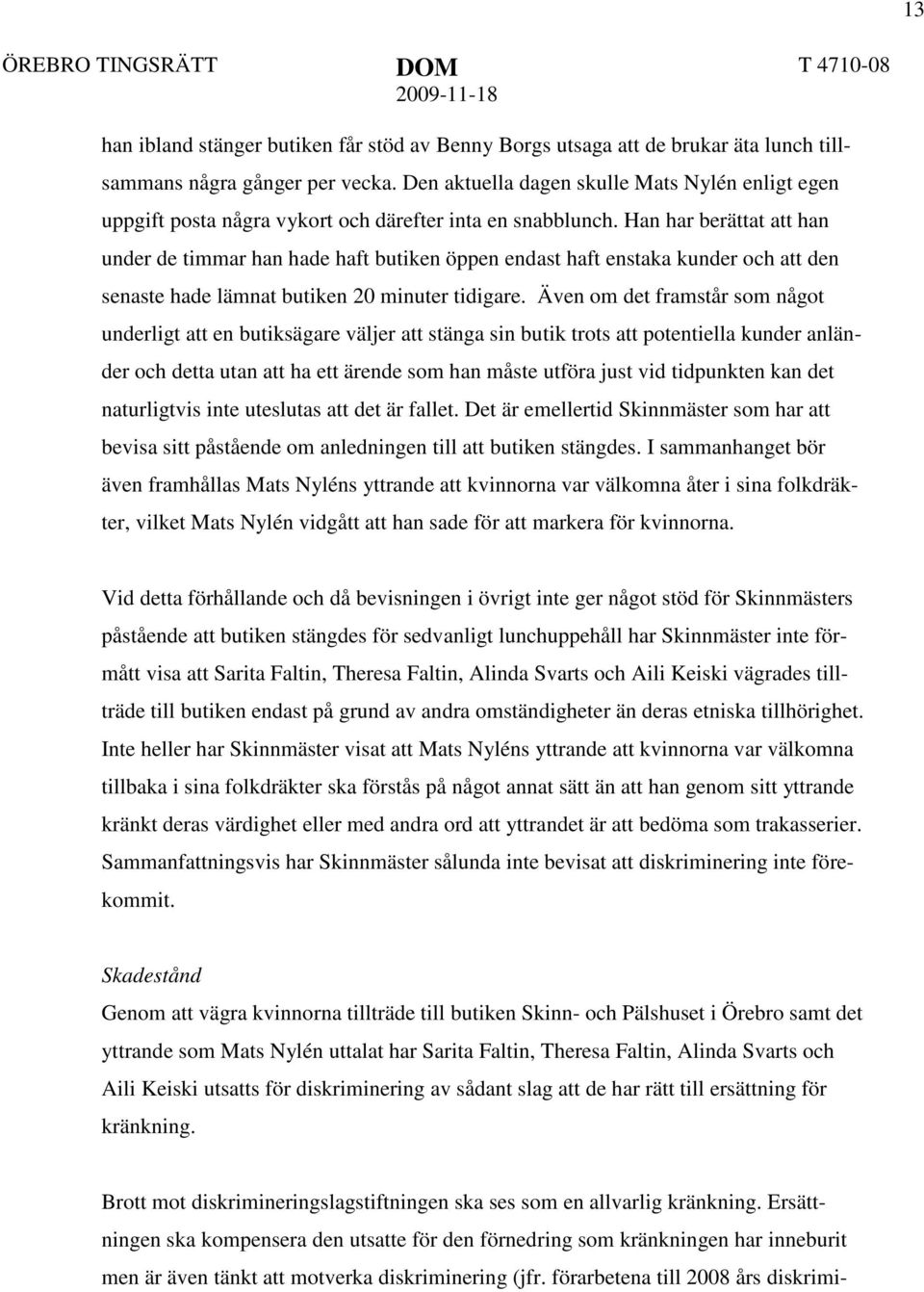 Han har berättat att han under de timmar han hade haft butiken öppen endast haft enstaka kunder och att den senaste hade lämnat butiken 20 minuter tidigare.