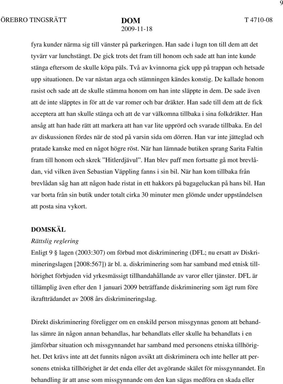 De var nästan arga och stämningen kändes konstig. De kallade honom rasist och sade att de skulle stämma honom om han inte släppte in dem.