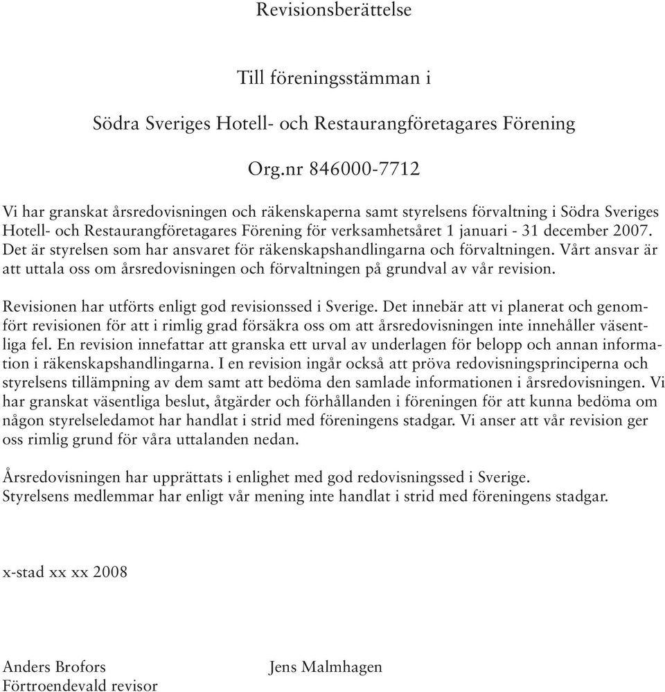 2007. Det är styrelsen som har ansvaret för räkenskapshandlingarna och förvaltningen. Vårt ansvar är att uttala oss om årsredovisningen och förvaltningen på grundval av vår revision.