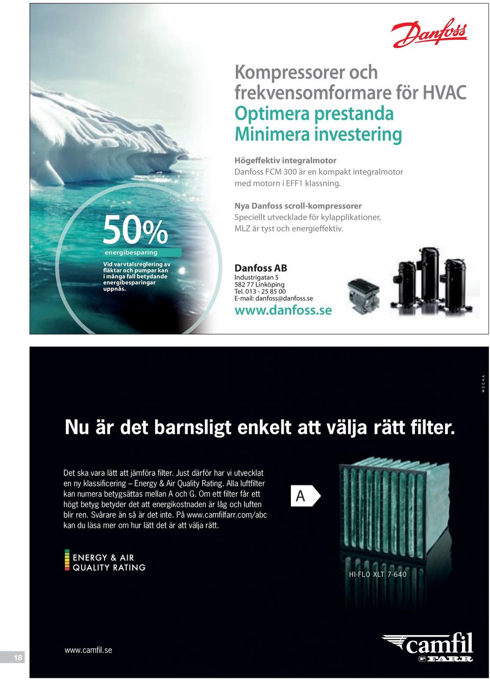 Nya Danfoss scroll-kompressorer Speciellt utvecklade för kylapplikationer, MLZ är tyst och energieffektiv. Danfoss AB Industrigatan 5 582 77 Linköping Tel. 013-25 85 00 E-mail: danfoss@danfoss.se www.