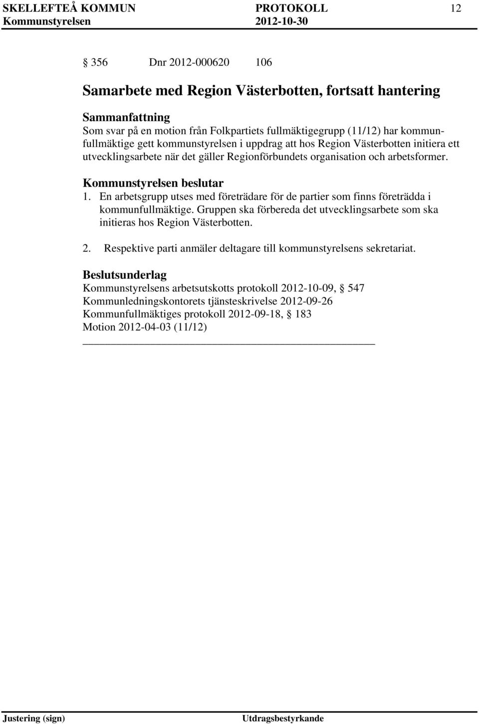 En arbetsgrupp utses med företrädare för de partier som finns företrädda i kommunfullmäktige. Gruppen ska förbereda det utvecklingsarbete som ska initieras hos Region Västerbotten. 2.