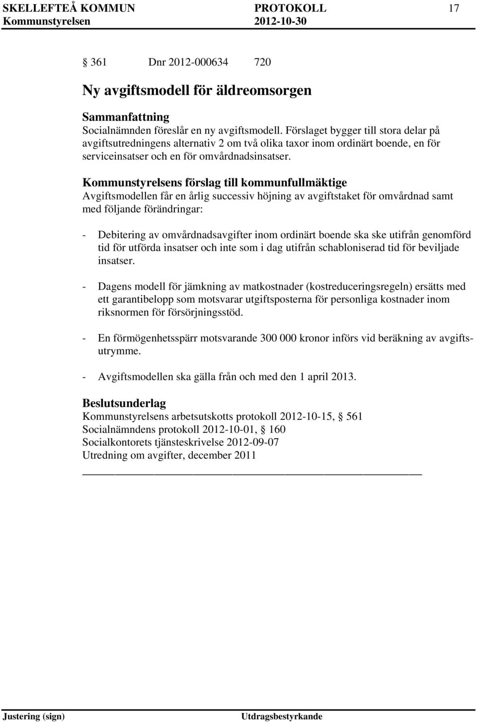 Kommunstyrelsens förslag till kommunfullmäktige Avgiftsmodellen får en årlig successiv höjning av avgiftstaket för omvårdnad samt med följande förändringar: - Debitering av omvårdnadsavgifter inom