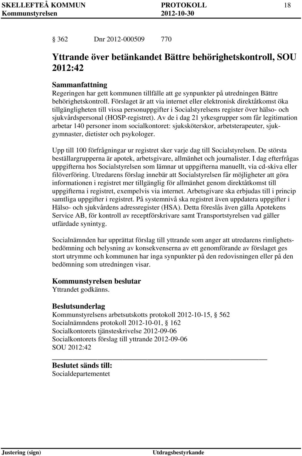 Förslaget är att via internet eller elektronisk direktåtkomst öka tillgängligheten till vissa personuppgifter i Socialstyrelsens register över hälso- och sjukvårdspersonal (HOSP-registret).