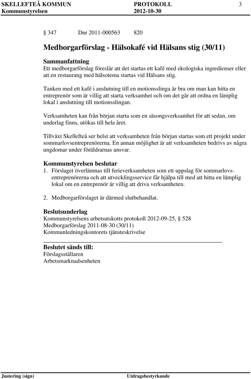 Tanken med ett kafé i anslutning till en motionsslinga är bra om man kan hitta en entreprenör som är villig att starta verksamhet och om det går att ordna en lämplig lokal i anslutning till