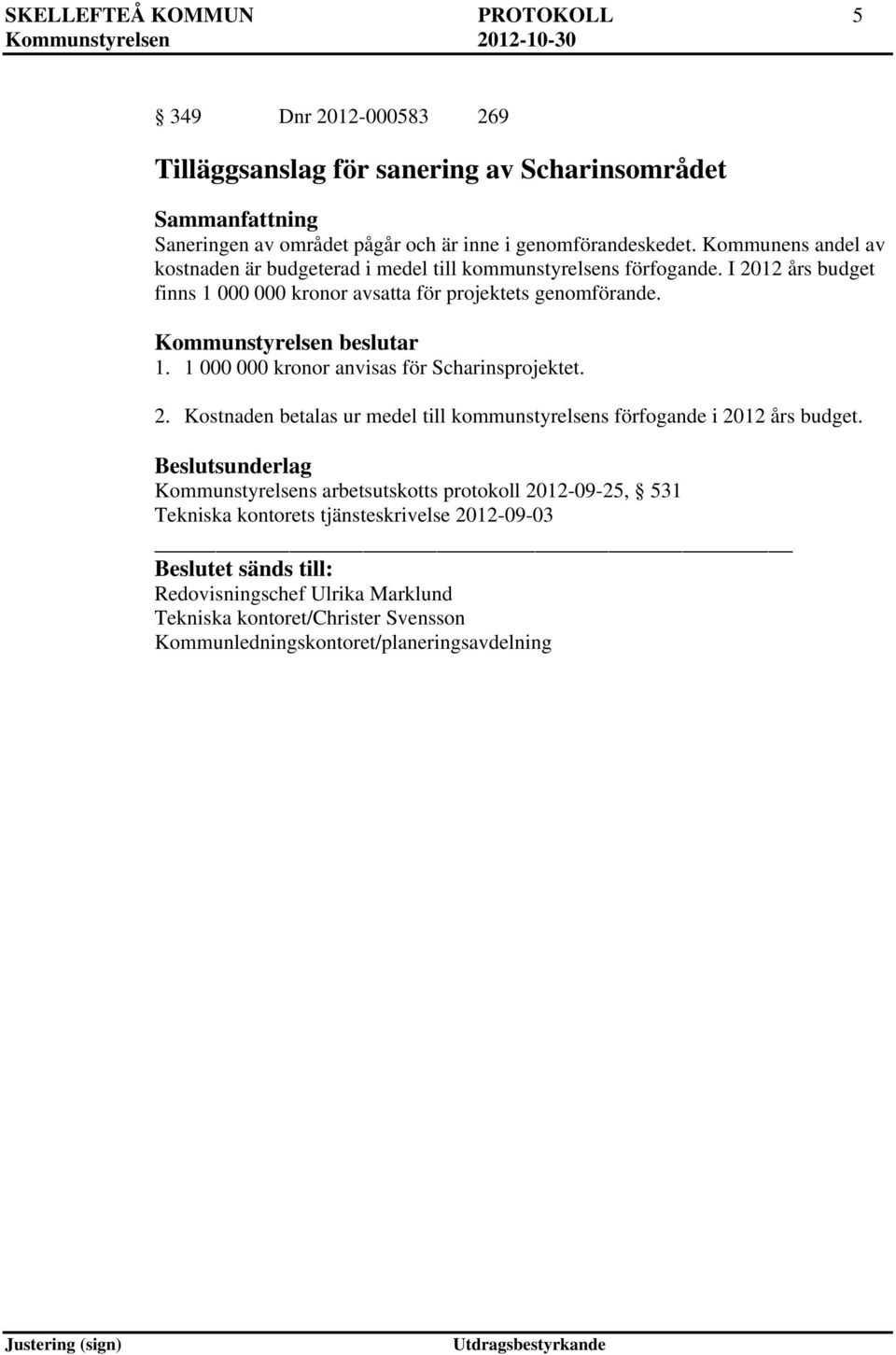 2. Kostnaden betalas ur medel till kommunstyrelsens förfogande i 2012 års budget.