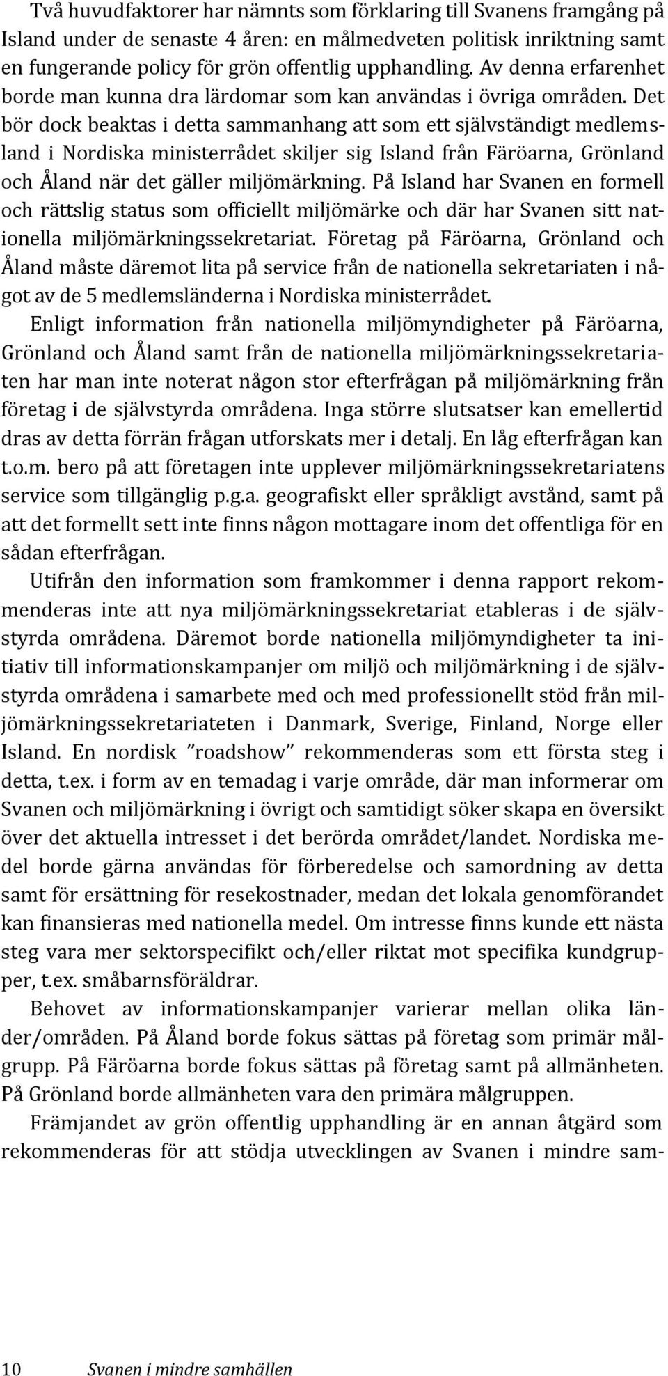 Det bör dock beaktas i detta sammanhang att som ett självständigt medlemsland i Nordiska ministerrådet skiljer sig Island från Färöarna, Grönland och Åland när det gäller miljömärkning.