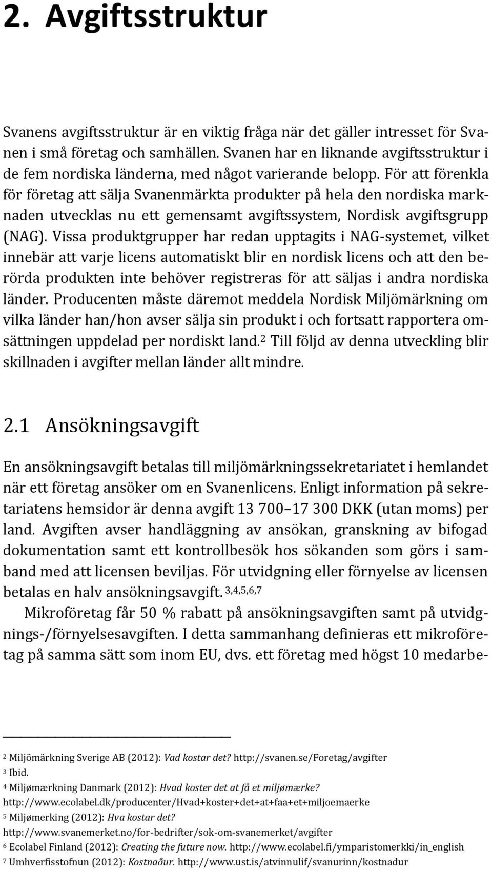 För att förenkla för företag att sälja Svanenmärkta produkter på hela den nordiska marknaden utvecklas nu ett gemensamt avgiftssystem, Nordisk avgiftsgrupp (NAG).