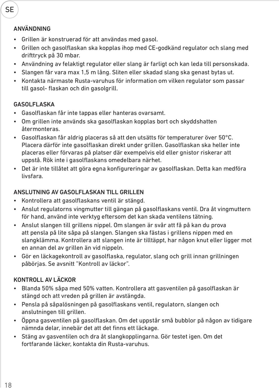 Kontakta närmaste Rusta-varuhus för information om vilken regulator som passar till gasol- flaskan och din gasolgrill. GASOLFLASKA Gasolflaskan får inte tappas eller hanteras ovarsamt.