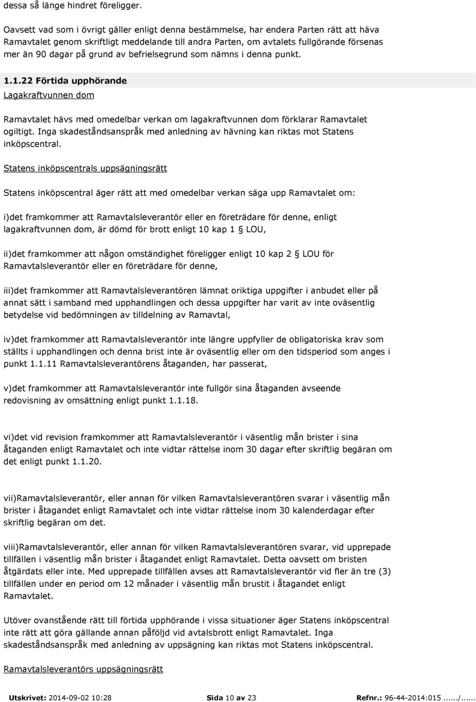 grund av befrielsegrund som nämns i denna punkt. 1.1.22 Förtida upphörande Lagakraftvunnen dom Ramavtalet hävs med omedelbar verkan om lagakraftvunnen dom förklarar Ramavtalet ogiltigt.